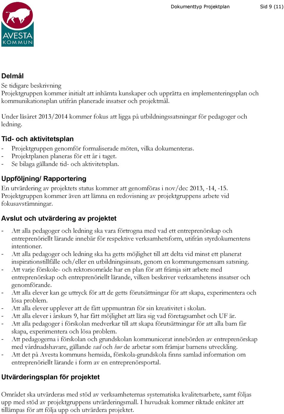 Tid- och aktivitetsplan - Projektgruppen genomför formaliserade möten, vilka dokumenteras. - Projektplanen planeras för ett år i taget. - Se bilaga gällande tid- och aktivitetsplan.