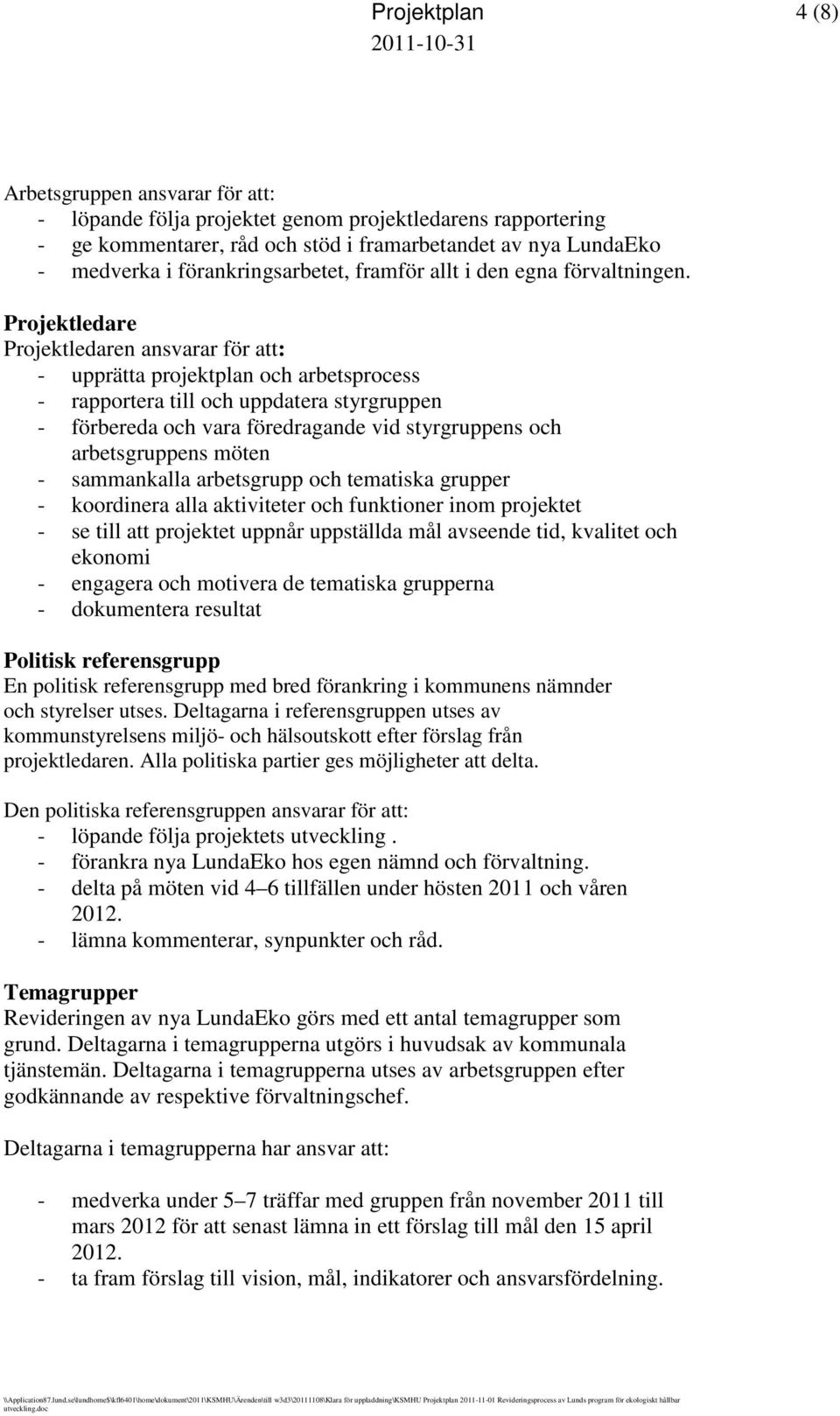 Projektledare Projektledaren ansvarar för att: - upprätta projektplan och arbetsprocess - rapportera till och uppdatera styrgruppen - förbereda och vara föredragande vid styrgruppens och