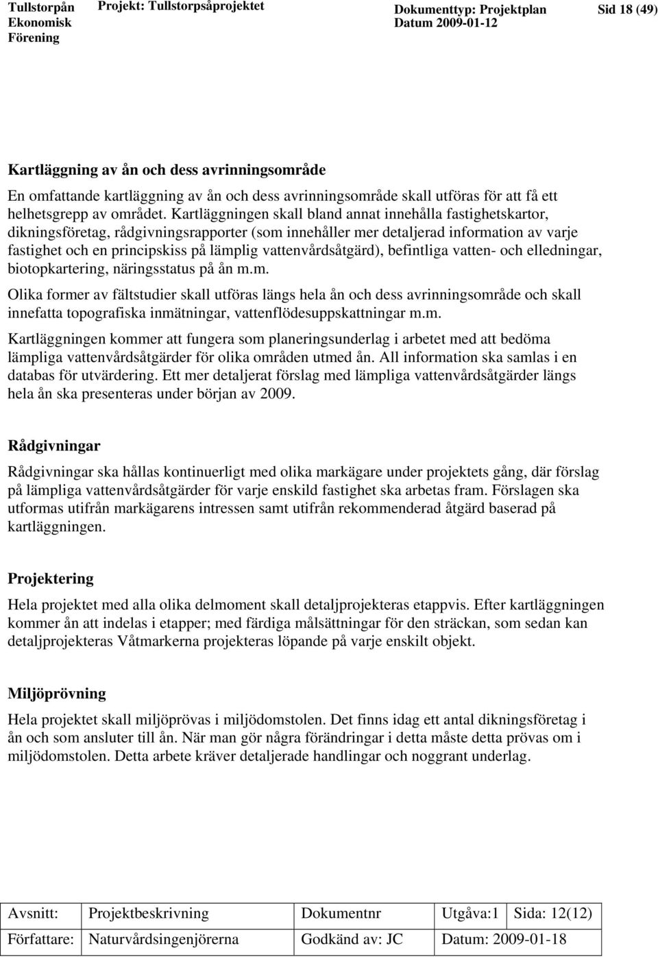 vattenvårdsåtgärd), befintliga vatten- och elledningar, biotopkartering, näringsstatus på ån m.