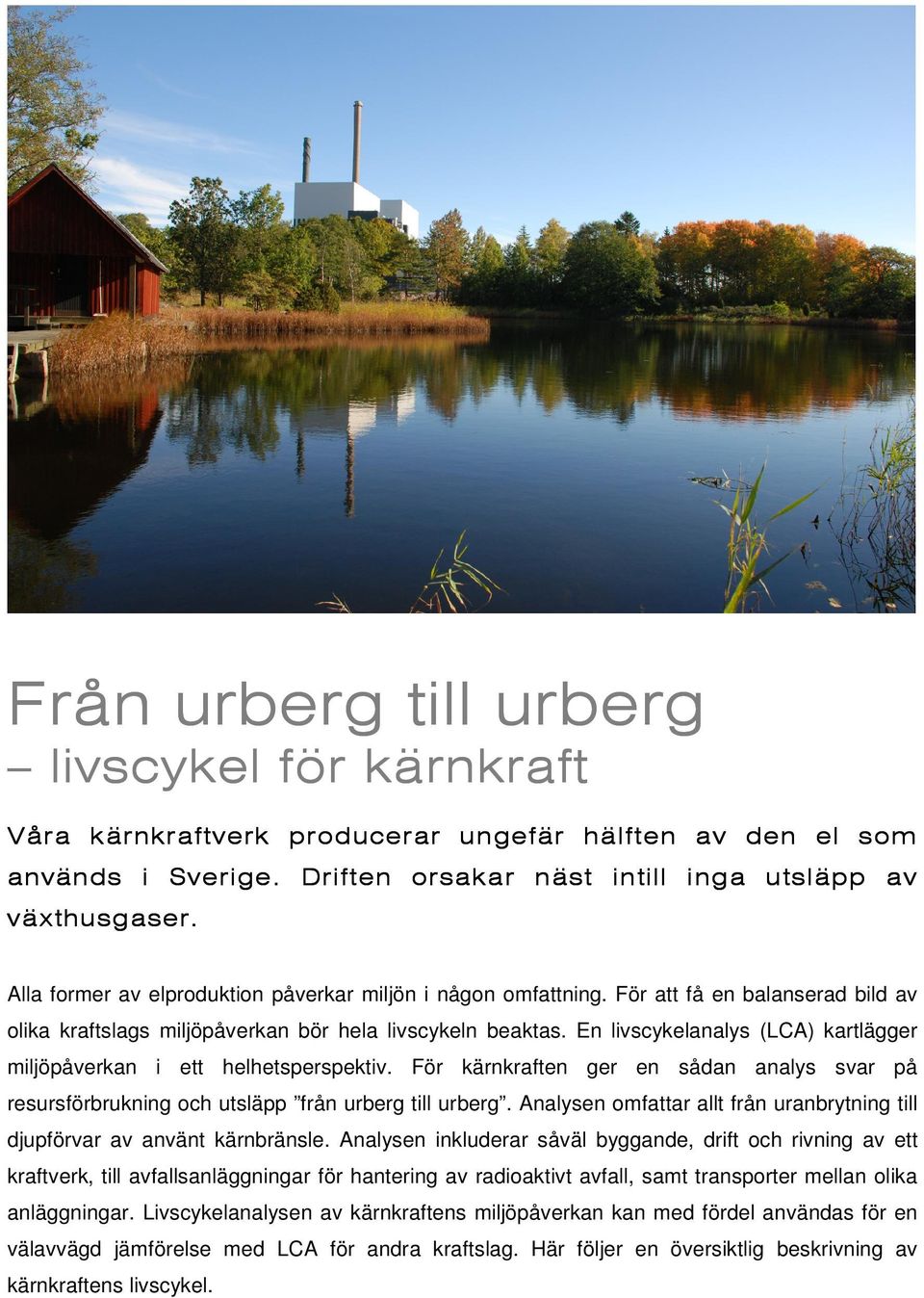 En livscykelanalys (LCA) kartlägger miljöpåverkan i ett helhetsperspektiv. För kärnkraften ger en sådan analys svar på resursförbrukning och utsläpp från urberg till urberg.