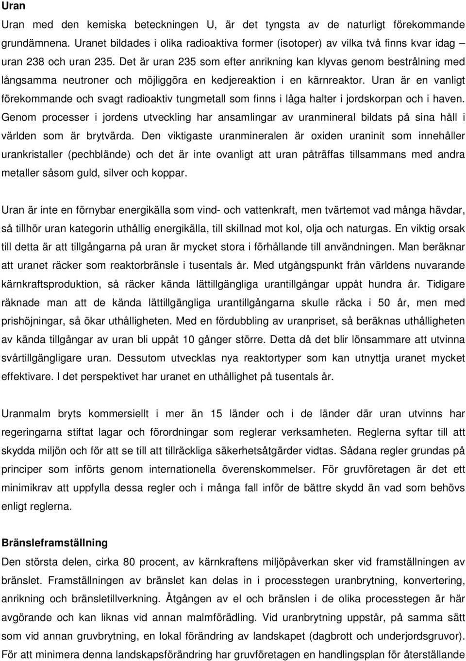 Det är uran 235 som efter anrikning kan klyvas genom bestrålning med långsamma neutroner och möjliggöra en kedjereaktion i en kärnreaktor.