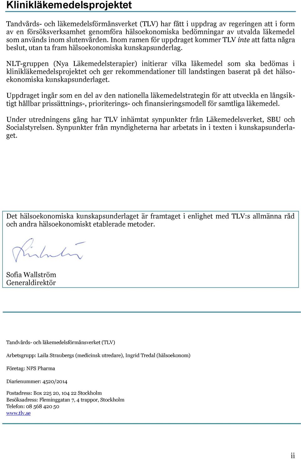 NLT-gruppen (Nya Läkemedelsterapier) initierar vilka läkemedel som ska bedömas i klinikläkemedelsprojektet och ger rekommendationer till landstingen baserat på det hälsoekonomiska kunskapsunderlaget.