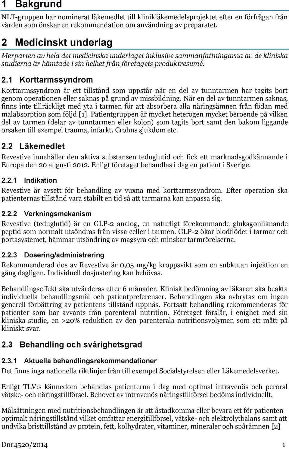 1 Korttarmssyndrom Korttarmssyndrom är ett tillstånd som uppstår när en del av tunntarmen har tagits bort genom operationen eller saknas på grund av missbildning.