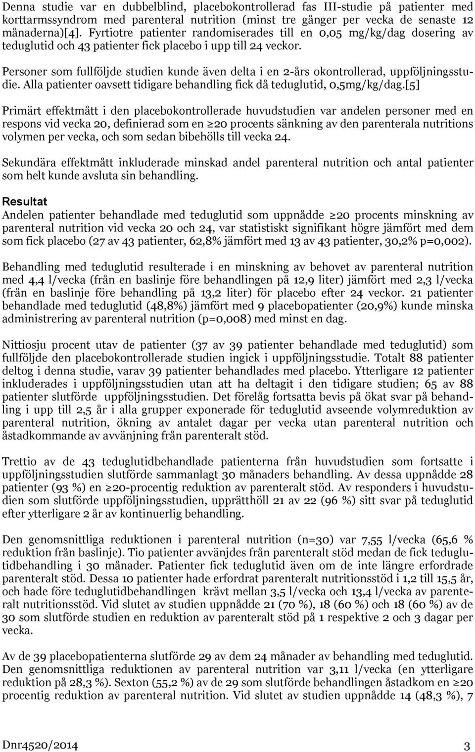 Personer som fullföljde studien kunde även delta i en 2-års okontrollerad, uppföljningsstudie. Alla patienter oavsett tidigare behandling fick då teduglutid, 0,5mg/kg/dag.