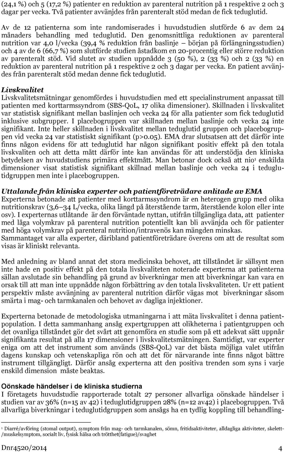 Den genomsnittliga reduktionen av parenteral nutrition var 4,0 l/vecka (39,4 % reduktion från baslinje början på förlängningsstudien) och 4 av de 6 (66,7 %) som slutförde studien åstadkom en