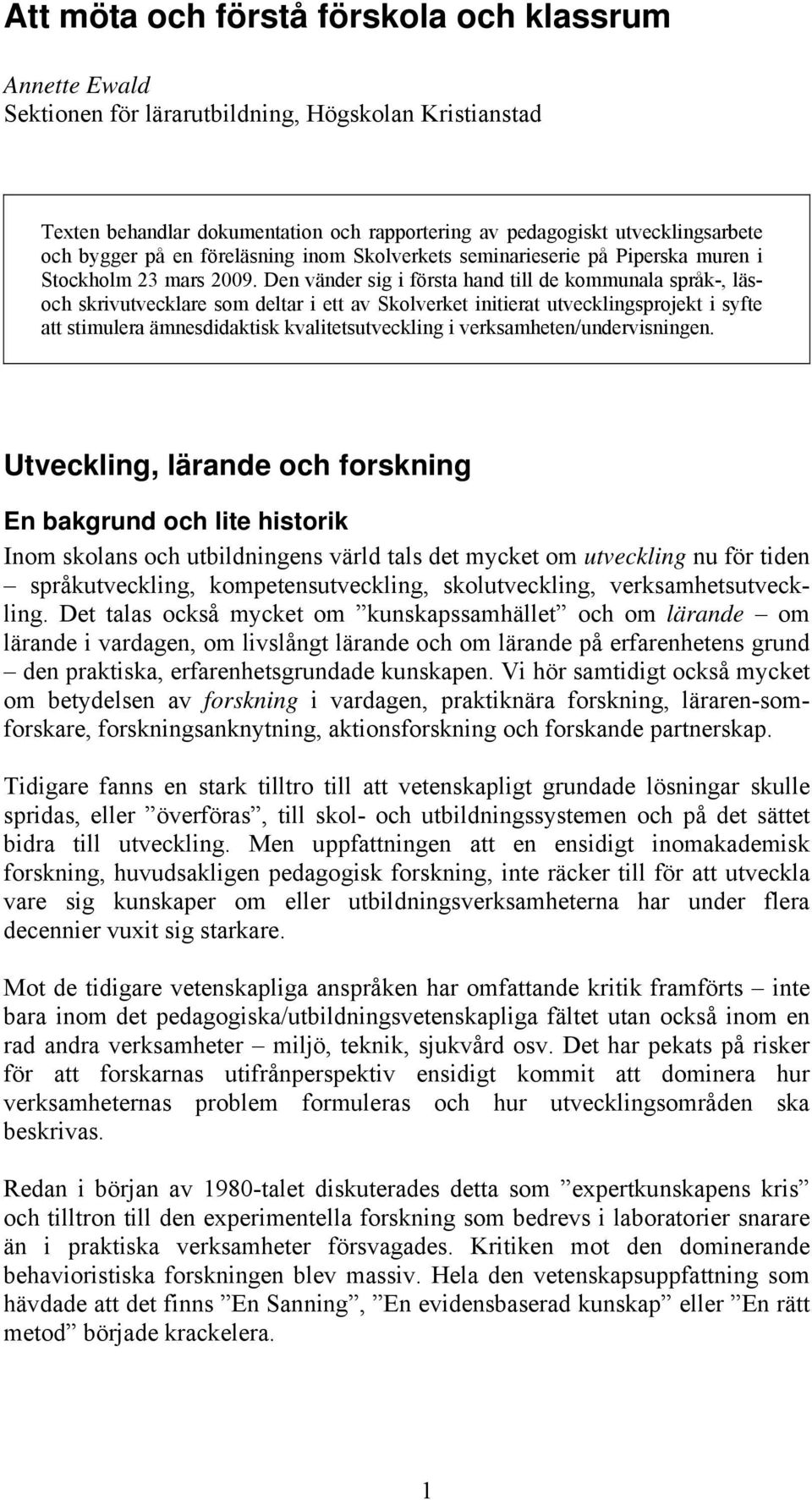 Den vänder sig i första hand till de kommunala språk-, läsoch skrivutvecklare som deltar i ett av Skolverket initierat utvecklingsprojekt i syfte att stimulera ämnesdidaktisk kvalitetsutveckling i