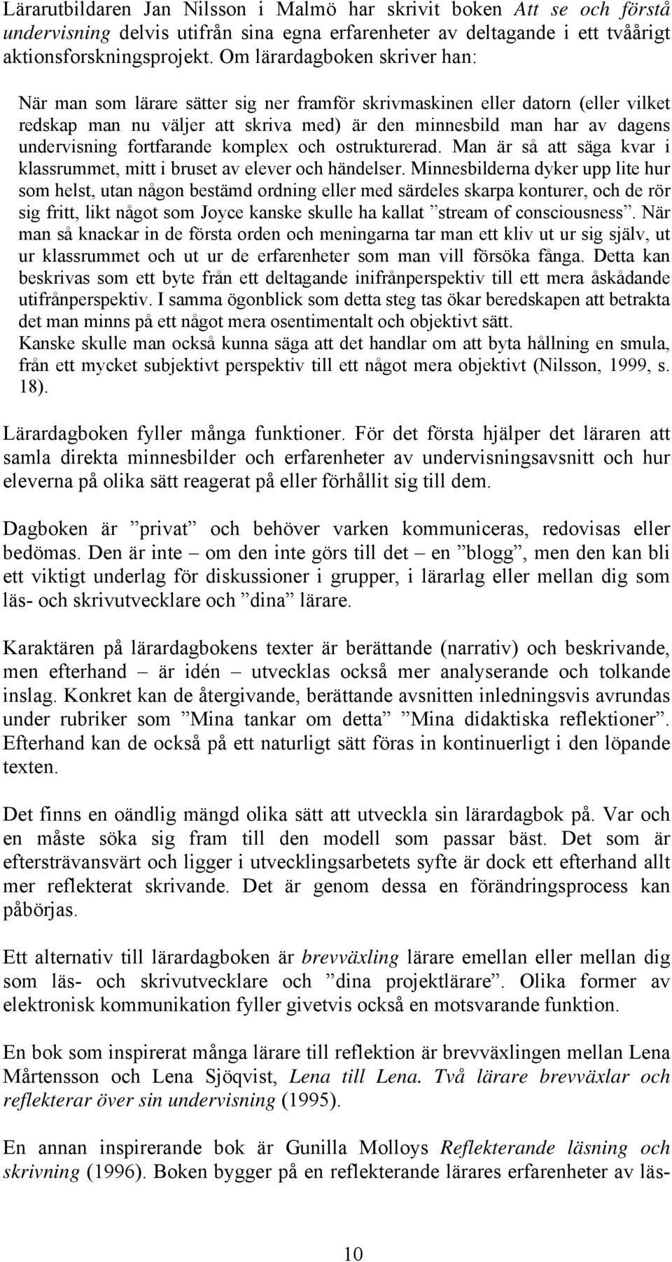 fortfarande komplex och ostrukturerad. Man är så att säga kvar i klassrummet, mitt i bruset av elever och händelser.