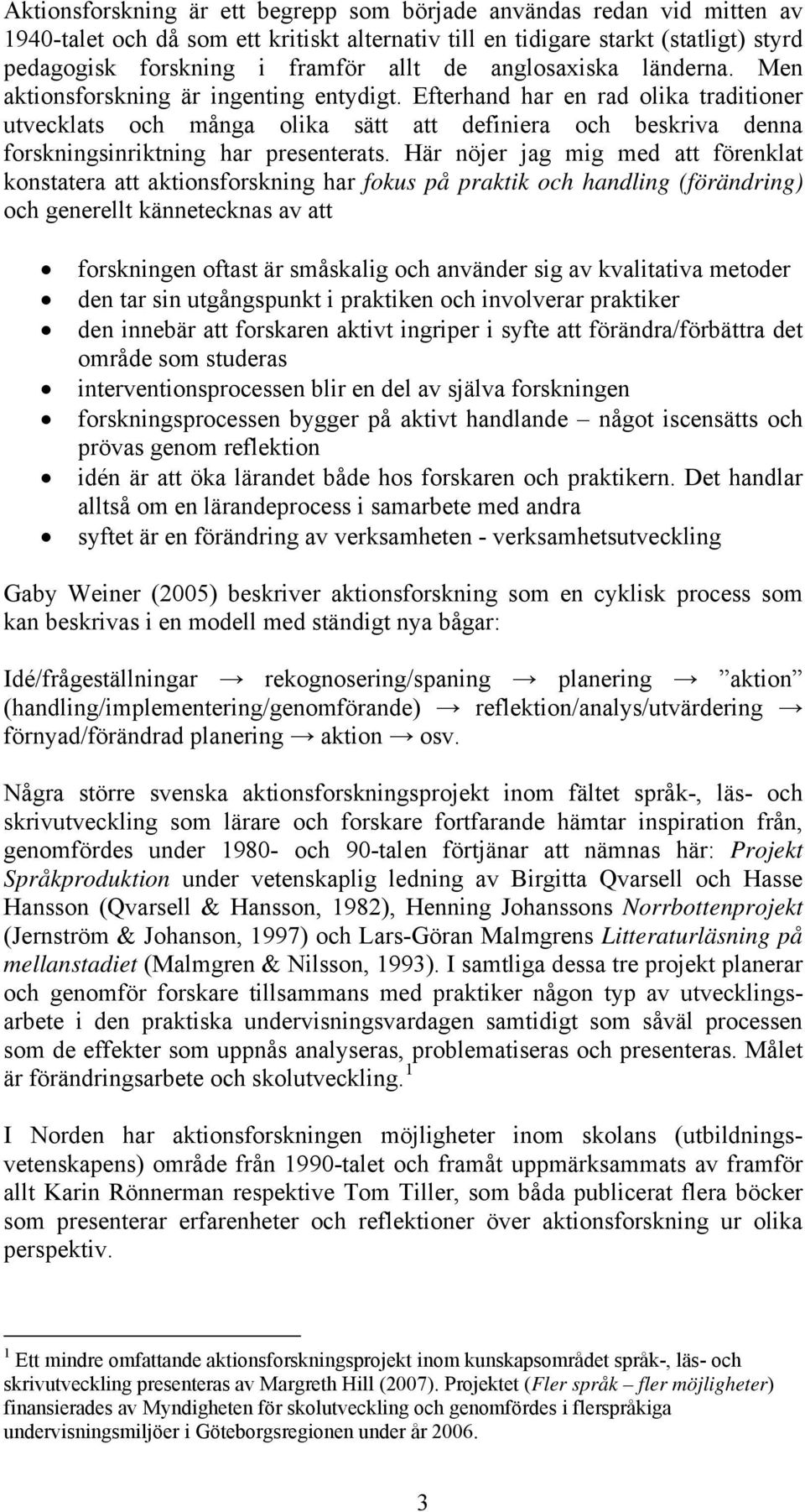 Efterhand har en rad olika traditioner utvecklats och många olika sätt att definiera och beskriva denna forskningsinriktning har presenterats.