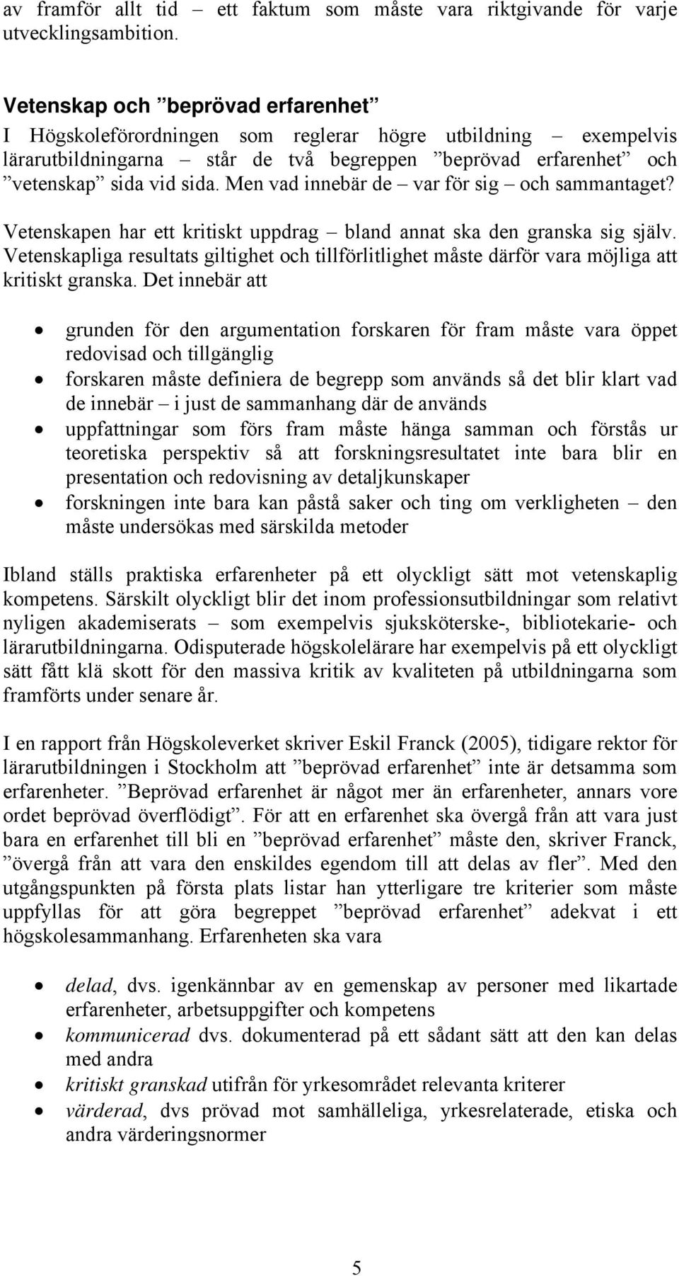 Men vad innebär de var för sig och sammantaget? Vetenskapen har ett kritiskt uppdrag bland annat ska den granska sig själv.