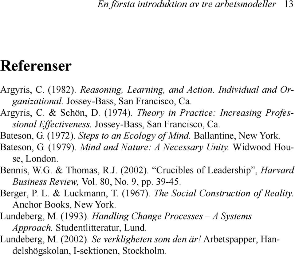 Mind and Nature: A Necessary Unity. Widwood House, London. Bennis, W.G. & Thomas, R.J. (2002). Crucibles of Leadership, Harvard Business Review, Vol. 80, No. 9, pp. 39-45. Berger, P. L. & Luckmann, T.