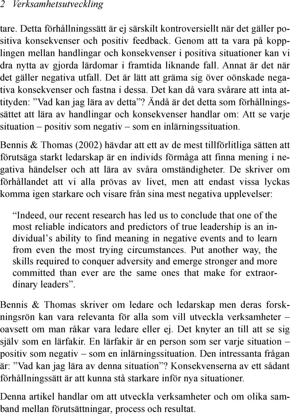 Det är lätt att gräma sig över oönskade negativa konsekvenser och fastna i dessa. Det kan då vara svårare att inta attityden: Vad kan jag lära av detta?