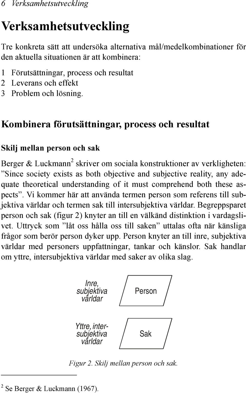 Kombinera förutsättningar, process och resultat Skilj mellan person och sak Berger & Luckmann 2 skriver om sociala konstruktioner av verkligheten: Since society exists as both objective and