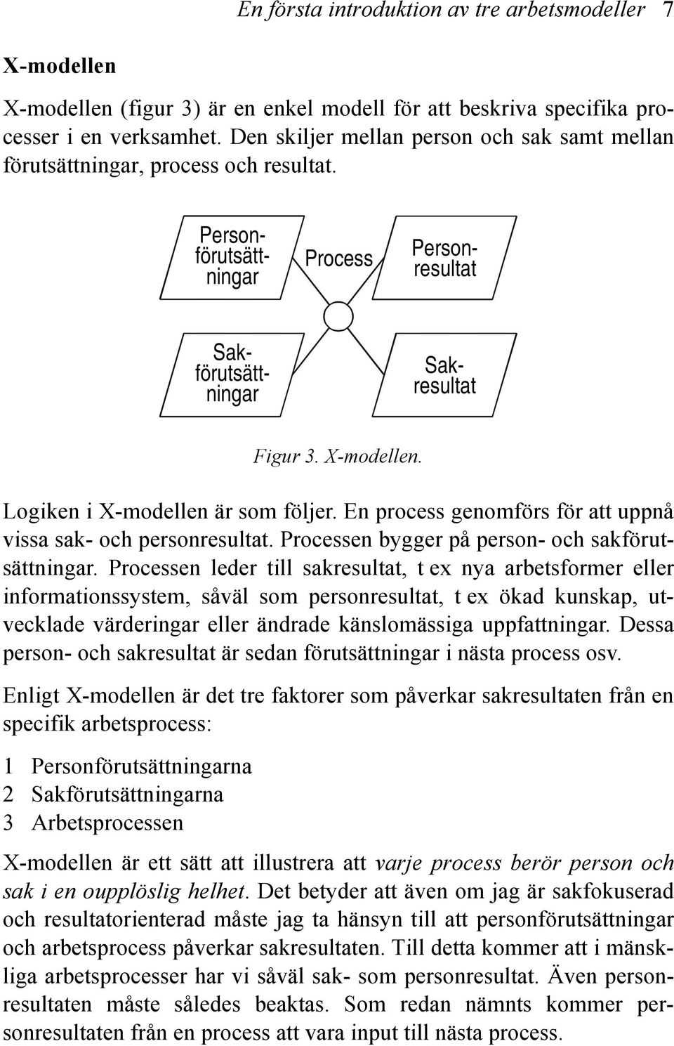 Logiken i X-modellen är som följer. En process genomförs för att uppnå vissa sak- och personresultat. Processen bygger på person- och sakförutsättningar.