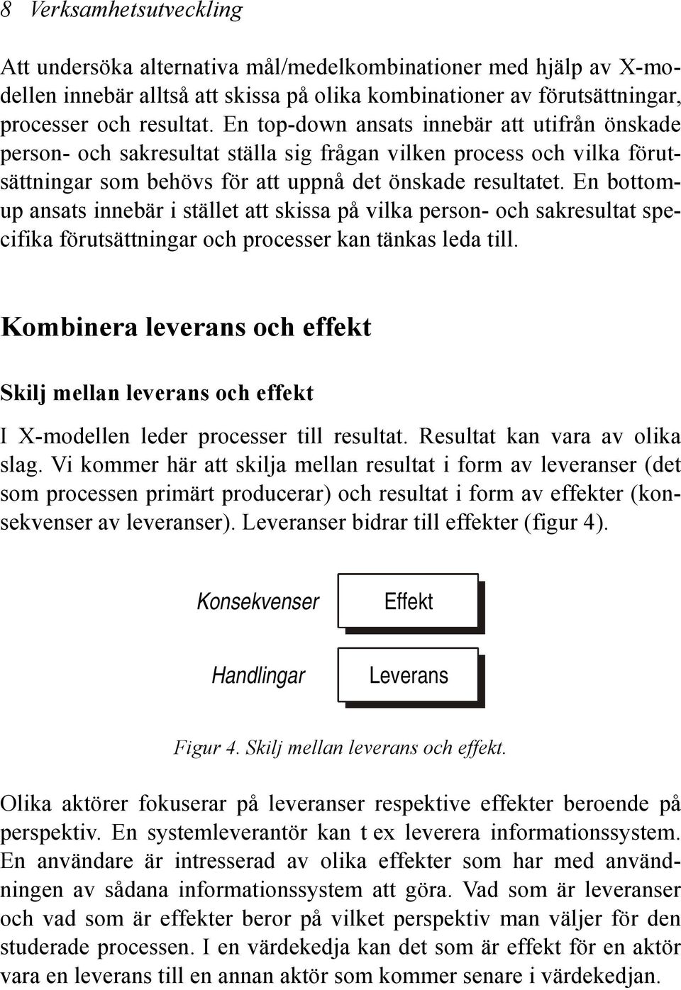 En bottomup ansats innebär i stället att skissa på vilka person- och sakresultat specifika förutsättningar och processer kan tänkas leda till.