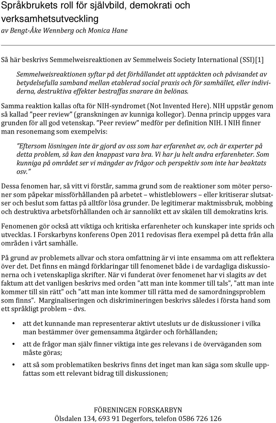 Peerreview medförperdefinitionnih.inihfinner manresonemangsomexempelvis: Eftersomlösningeninteärgjordavosssomharerfarenhetav,ochärexperterpå dettaproblem,såkandenknappastvarabra.