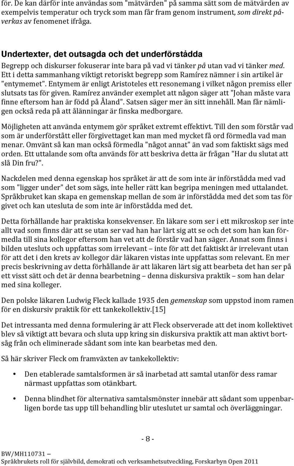 EttidettasammanhangviktigtretorisktbegreppsomRamíreznämnerisinartikelär "entymemet".entymemärenligtaristotelesettresonemangivilketnågonpremisseller slutsatstasförgiven.