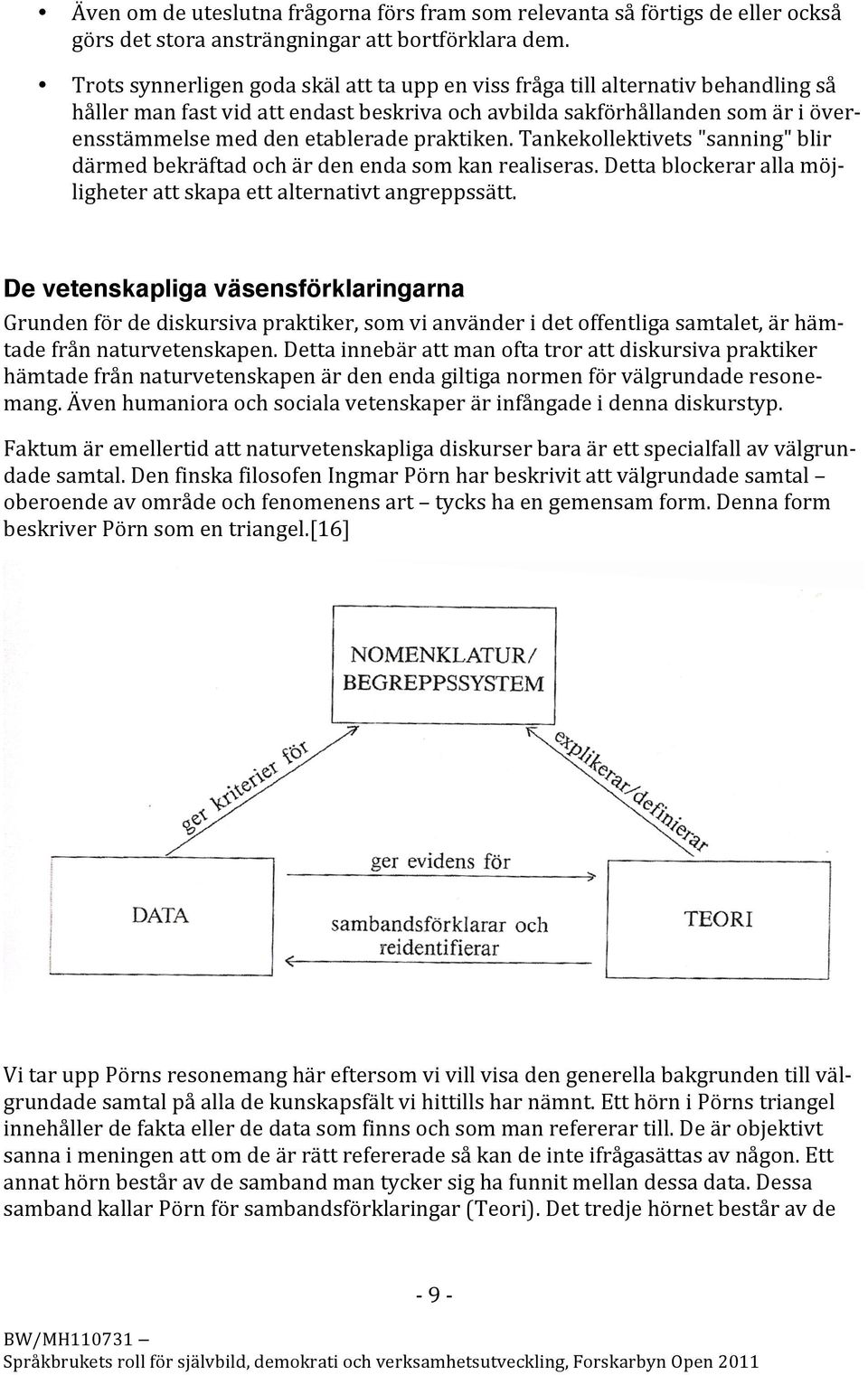 hållermanfastvidattendastbeskrivaochavbildasakförhållandensomäriöverensstämmelsemeddenetableradepraktiken.tankekollektivets"sanning"blir därmedbekräftadochärdenendasomkanrealiseras.