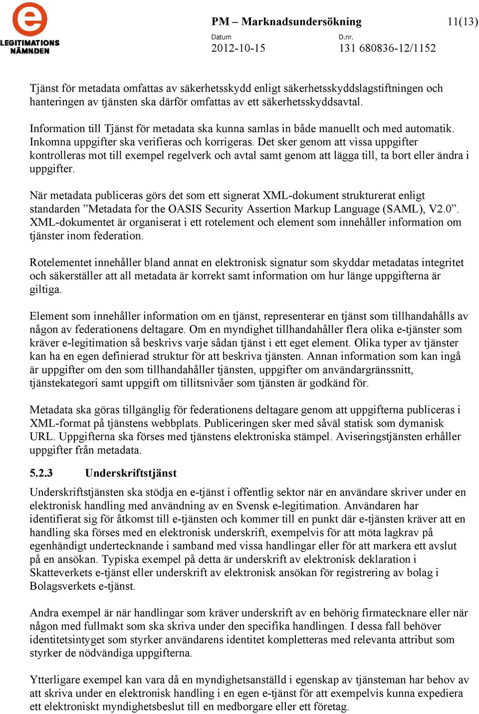 Det sker genom att vissa uppgifter kontrolleras mot till exempel regelverk och avtal samt genom att lägga till, ta bort eller ändra i uppgifter.