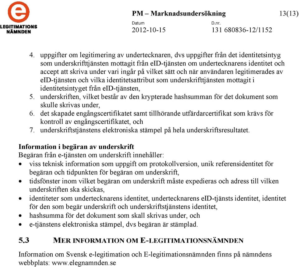 ingår på vilket sätt och när användaren legitimerades av eid-tjänsten och vilka identitetsattribut som underskrifttjänsten mottagit i identitetsintyget från eid-tjänsten, 5.