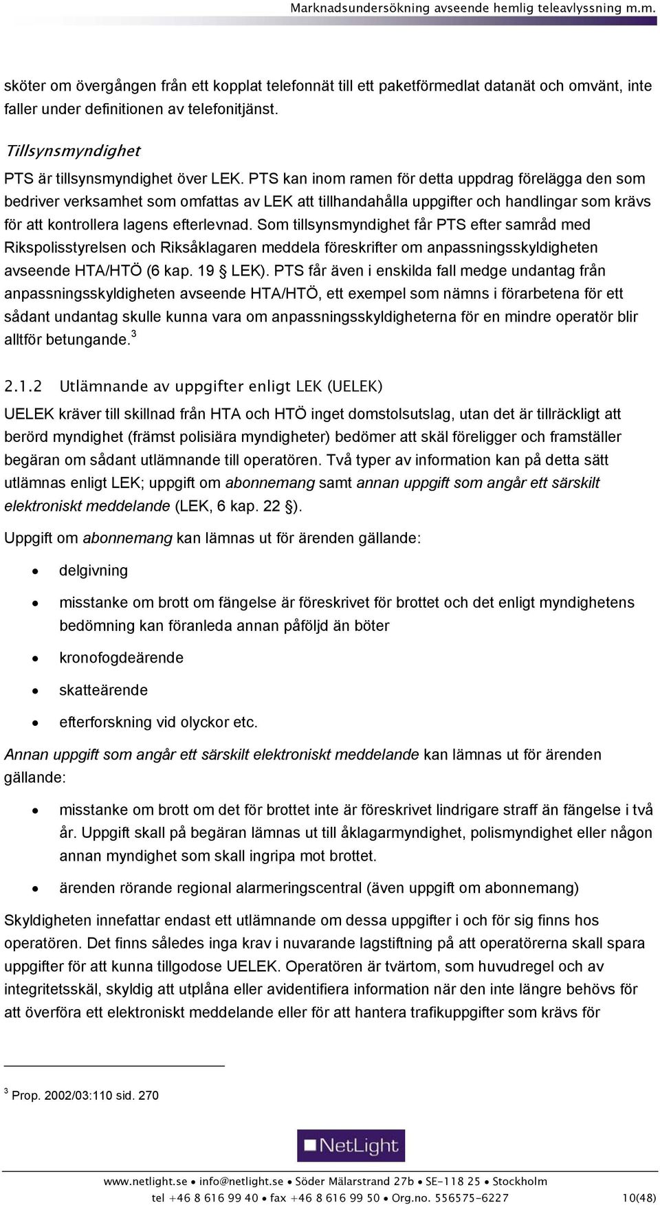 Som tillsynsmyndighet får PTS efter samråd med Rikspolisstyrelsen och Riksåklagaren meddela föreskrifter om anpassningsskyldigheten avseende HTA/HTÖ (6 kap. 19 LEK).