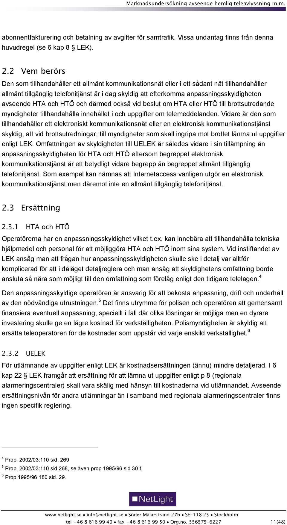 avseende HTA och HTÖ och därmed också vid beslut om HTA eller HTÖ till brottsutredande myndigheter tillhandahålla innehållet i och uppgifter om telemeddelanden.