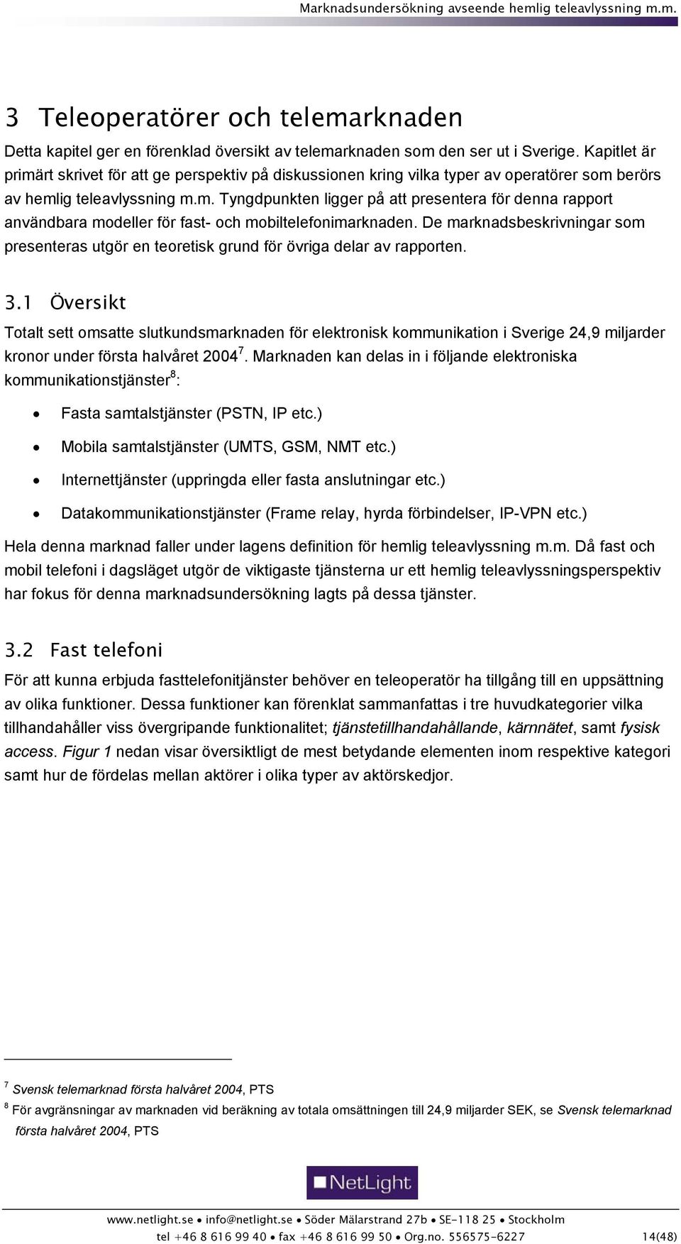 De marknadsbeskrivningar som presenteras utgör en teoretisk grund för övriga delar av rapporten. 3.