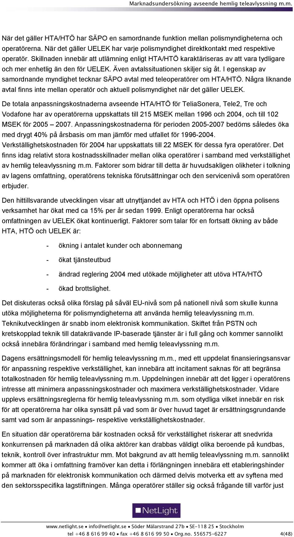 I egenskap av samordnande myndighet tecknar SÄPO avtal med teleoperatörer om HTA/HTÖ. Några liknande avtal finns inte mellan operatör och aktuell polismyndighet när det gäller UELEK.