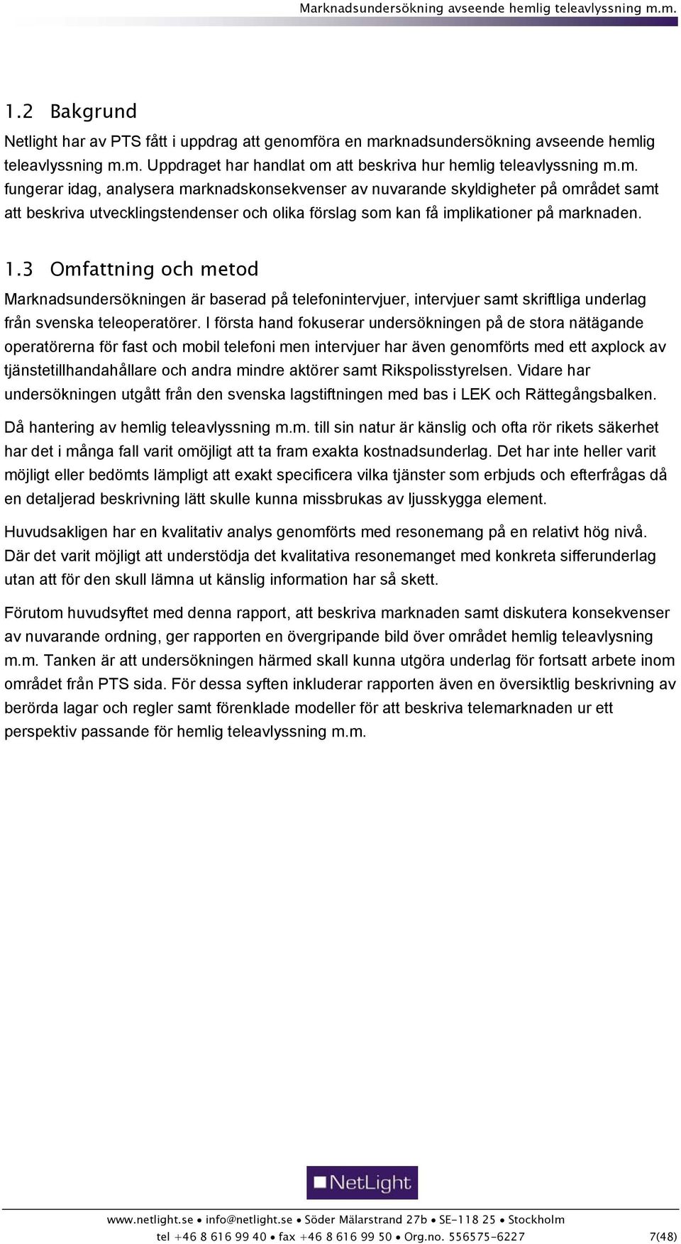 1.3 Omfattning och metod Marknadsundersökningen är baserad på telefonintervjuer, intervjuer samt skriftliga underlag från svenska teleoperatörer.