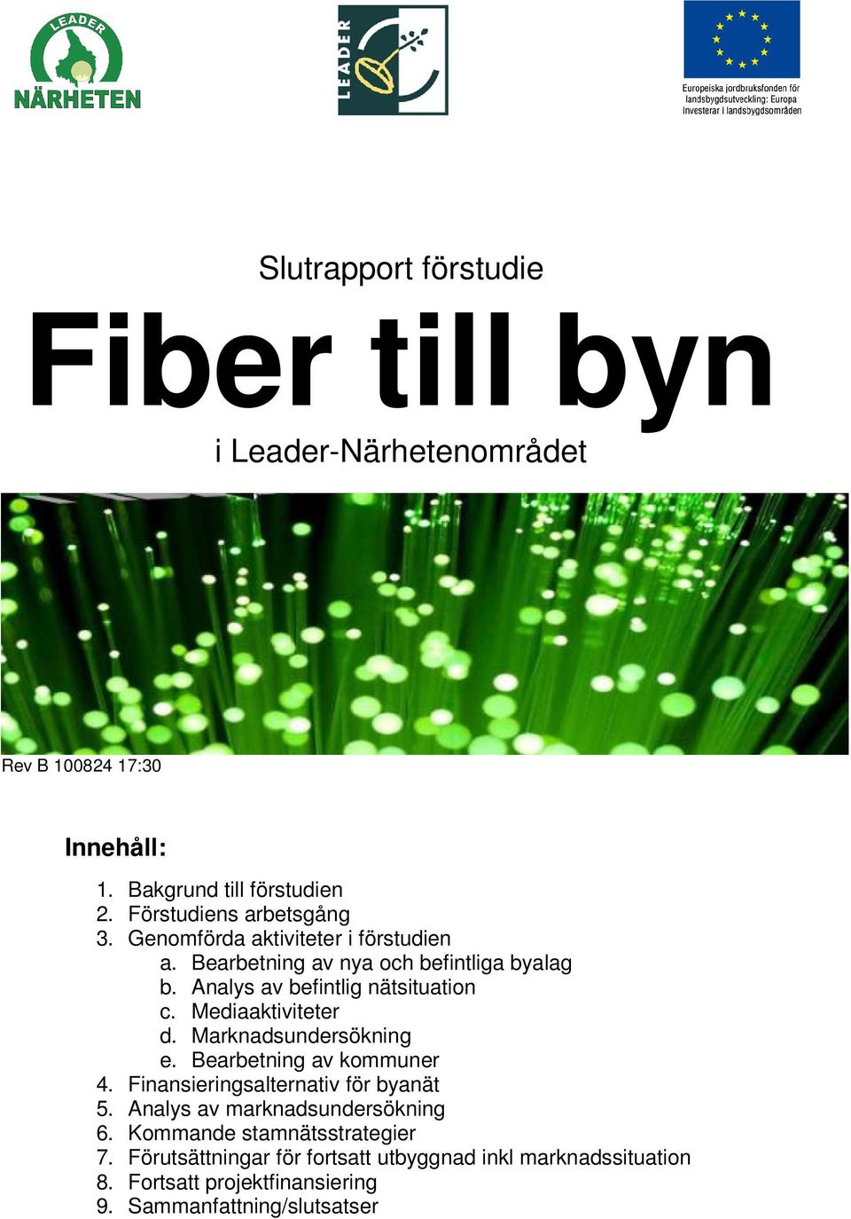 Analys av befintlig nätsituation c. Mediaaktiviteter d. Marknadsundersökning e. Bearbetning av kommuner 4.