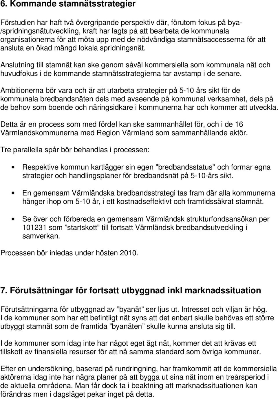 Anslutning till stamnät kan ske genom såväl kommersiella som kommunala nät och huvudfokus i de kommande stamnätsstrategierna tar avstamp i de senare.