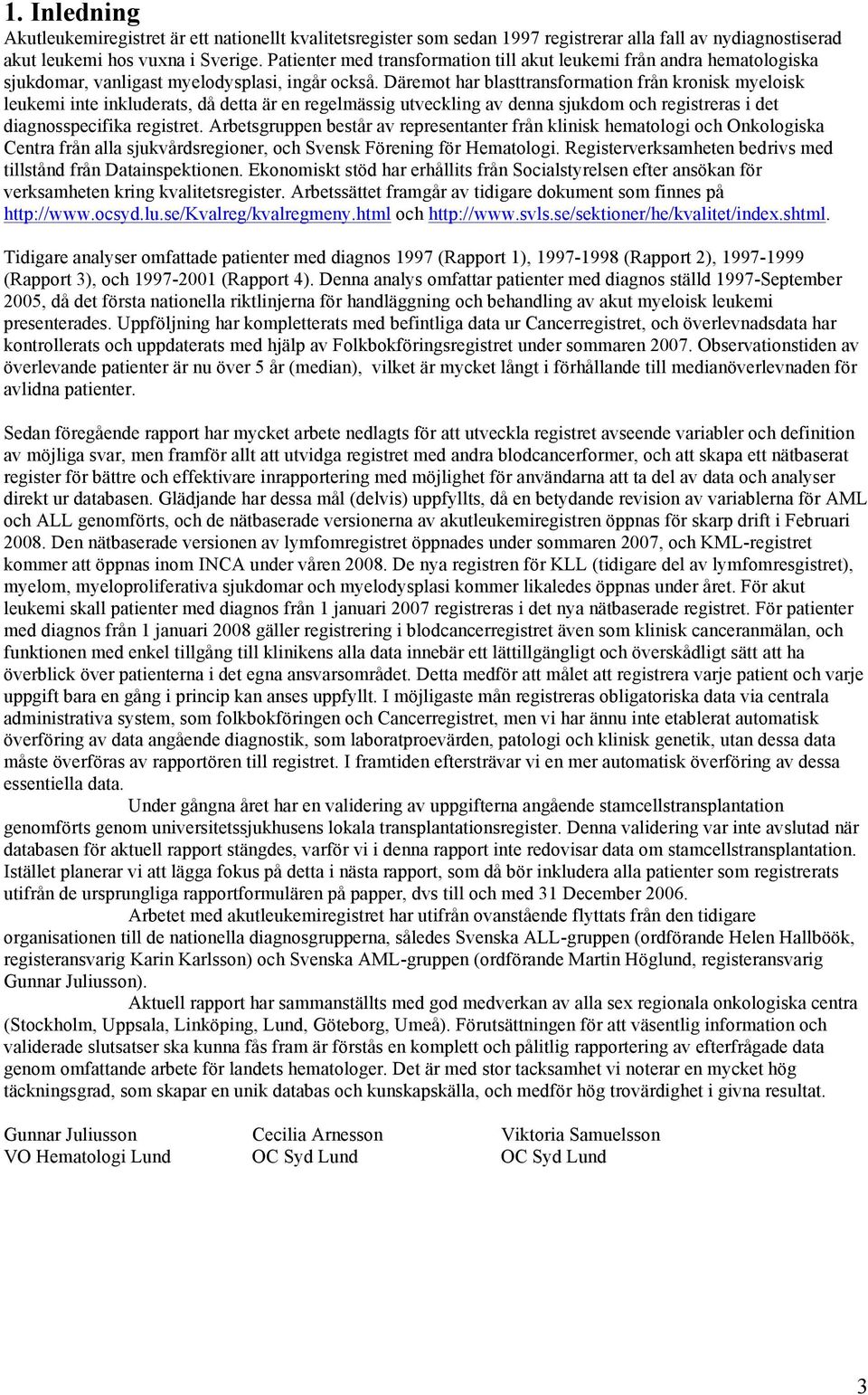 Däremot har blasttransformation från kronisk myeloisk leukemi inte inkluderats, då detta är en regelmässig utveckling av denna sjukdom och registreras i det diagnosspecifika registret.