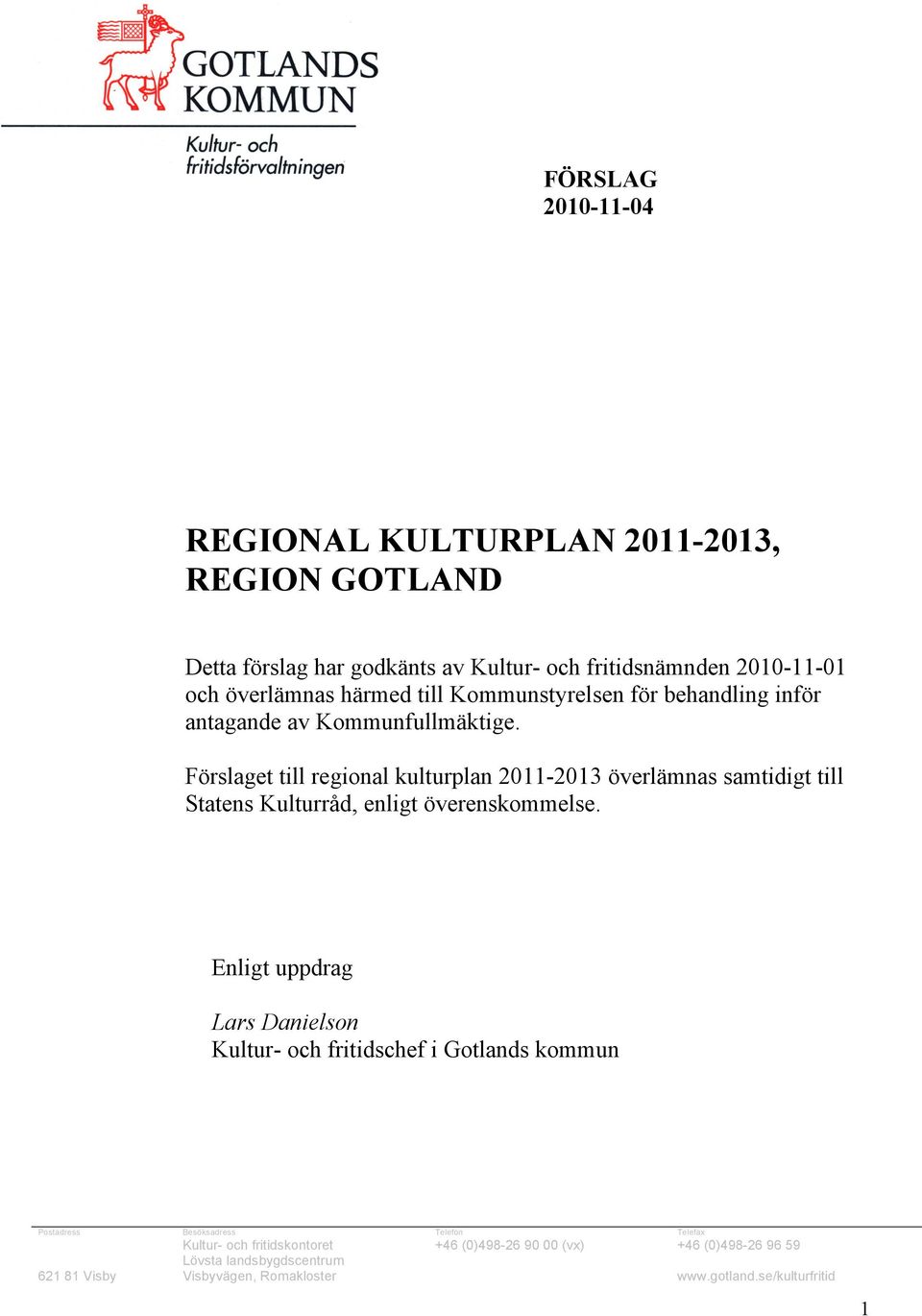 Förslaget till regional kulturplan 2011-2013 överlämnas samtidigt till Statens Kulturråd, enligt överenskommelse.