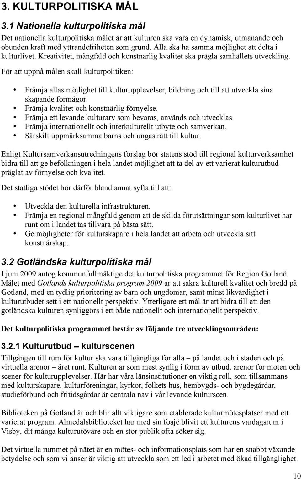 För att uppnå målen skall kulturpolitiken: Främja allas möjlighet till kulturupplevelser, bildning och till att utveckla sina skapande förmågor. Främja kvalitet och konstnärlig förnyelse.