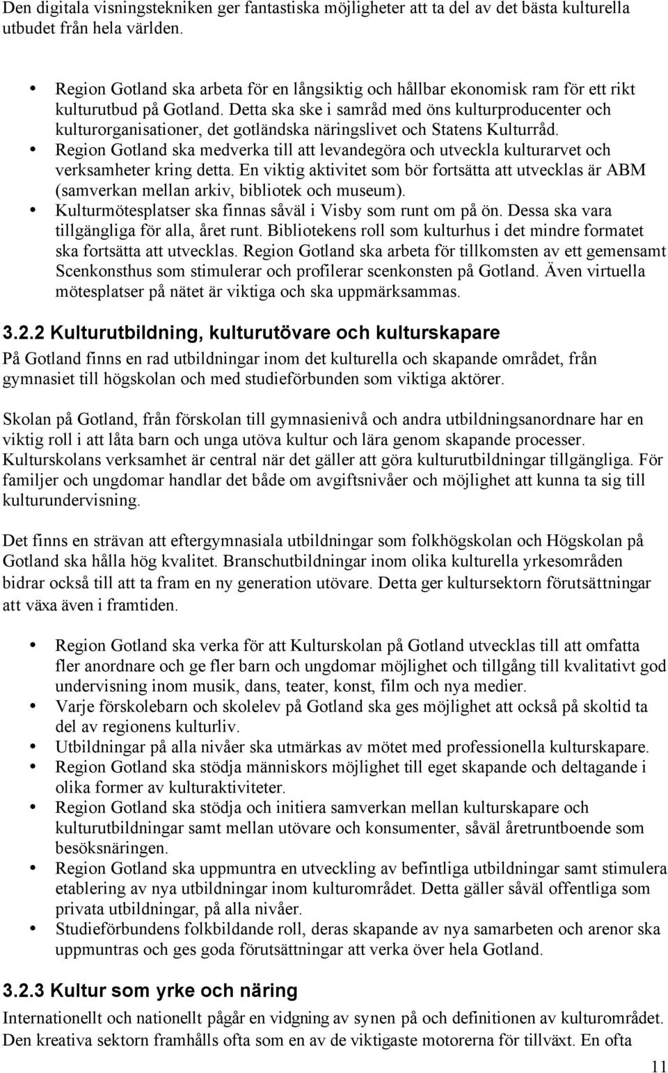 Detta ska ske i samråd med öns kulturproducenter och kulturorganisationer, det gotländska näringslivet och Statens Kulturråd.