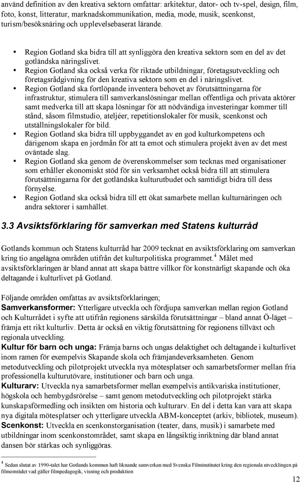 Region Gotland ska också verka för riktade utbildningar, företagsutveckling och företagsrådgivning för den kreativa sektorn som en del i näringslivet.