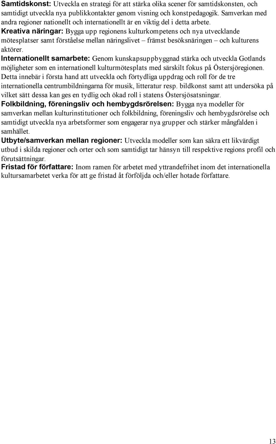 Kreativa näringar: Bygga upp regionens kulturkompetens och nya utvecklande mötesplatser samt förståelse mellan näringslivet främst besöksnäringen och kulturens aktörer.