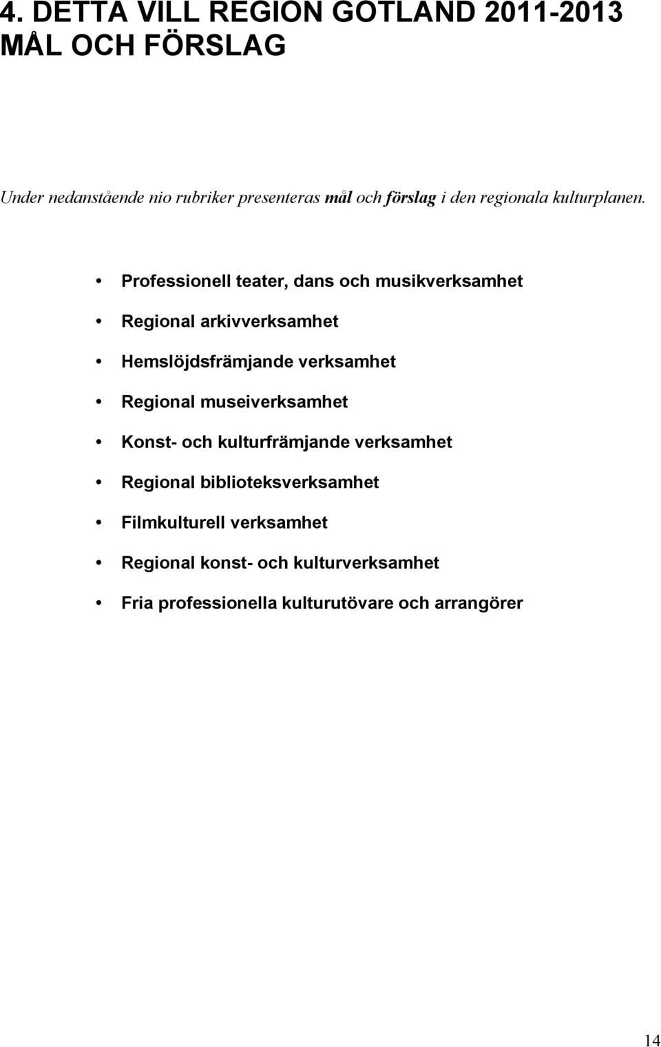 Professionell teater, dans och musikverksamhet Regional arkivverksamhet Hemslöjdsfrämjande verksamhet Regional