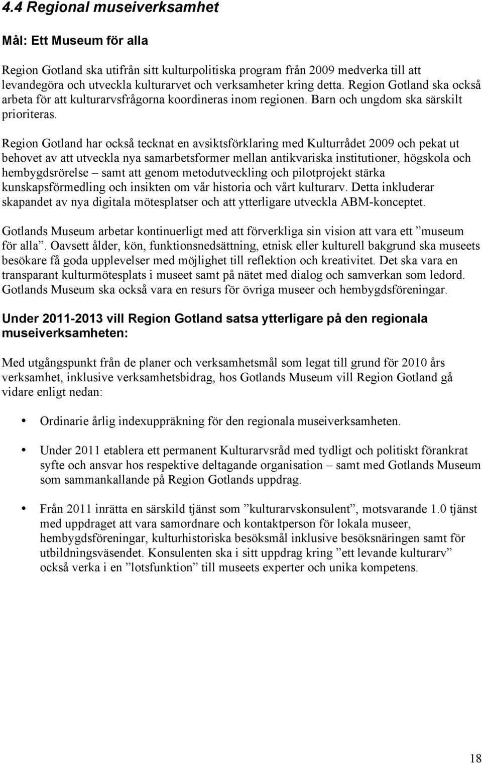 Region Gotland har också tecknat en avsiktsförklaring med Kulturrådet 2009 och pekat ut behovet av att utveckla nya samarbetsformer mellan antikvariska institutioner, högskola och hembygdsrörelse