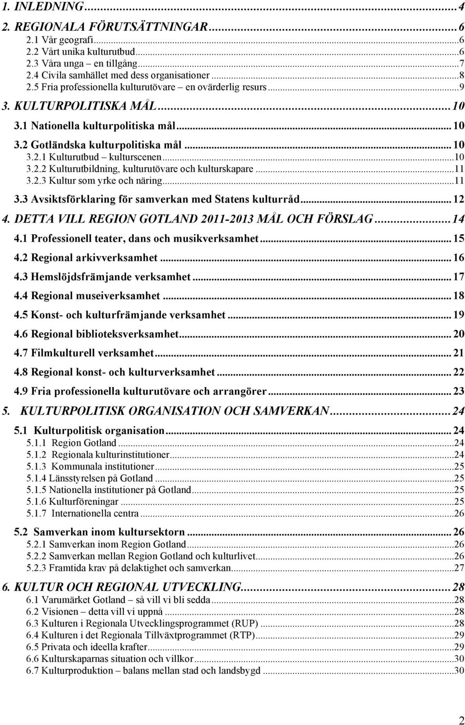 ..10 3.2.2 Kulturutbildning, kulturutövare och kulturskapare...11 3.2.3 Kultur som yrke och näring...11 3.3 Avsiktsförklaring för samverkan med Statens kulturråd... 12 4.