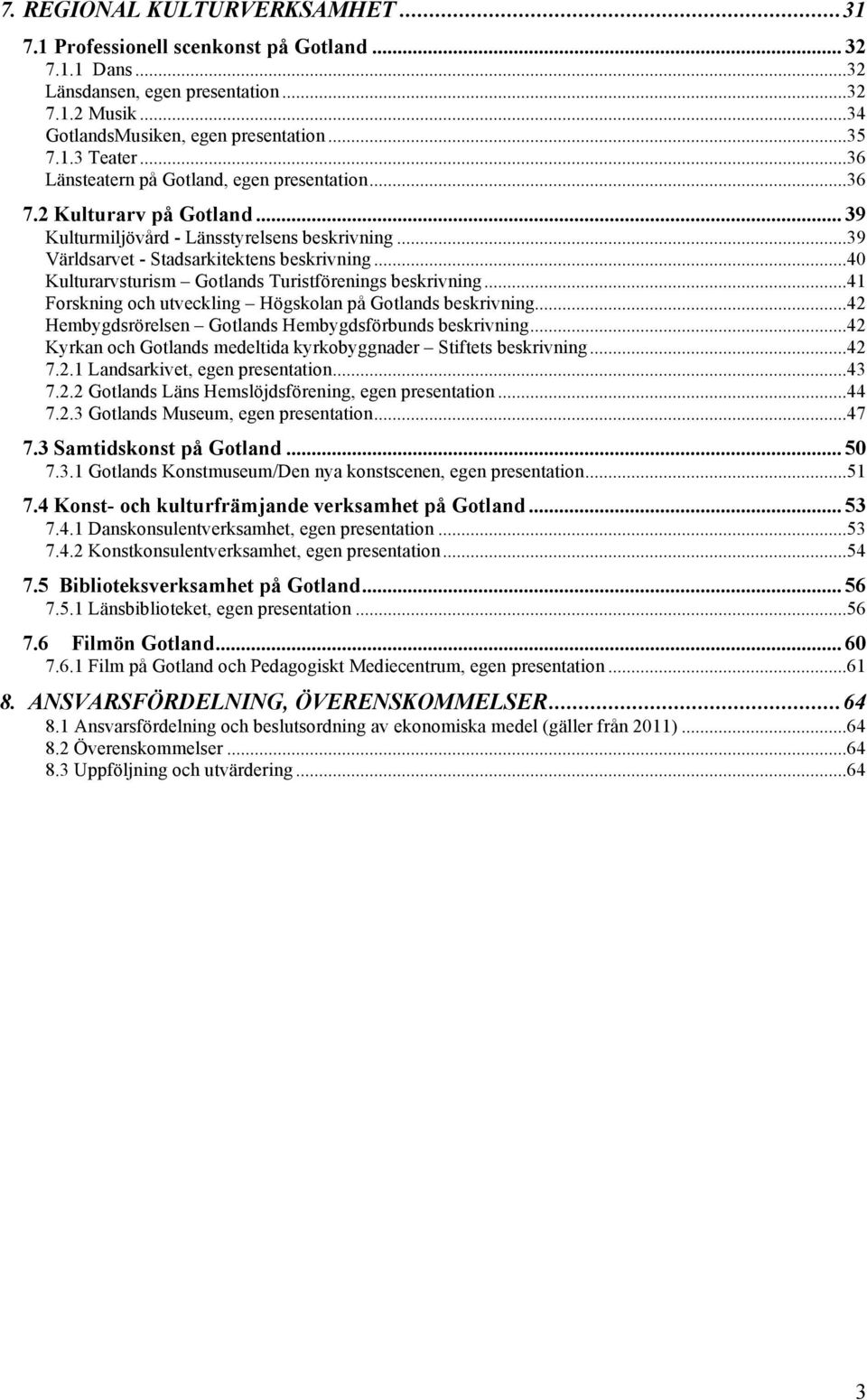 ..40 Kulturarvsturism Gotlands Turistförenings beskrivning...41 Forskning och utveckling Högskolan på Gotlands beskrivning...42 Hembygdsrörelsen Gotlands Hembygdsförbunds beskrivning.