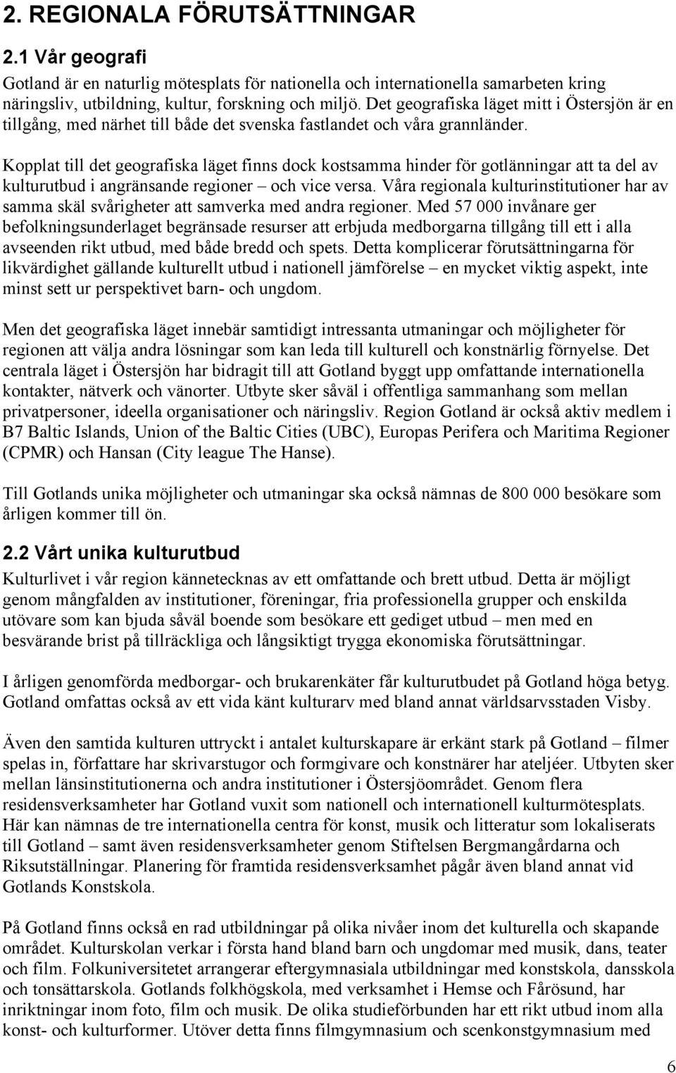 Kopplat till det geografiska läget finns dock kostsamma hinder för gotlänningar att ta del av kulturutbud i angränsande regioner och vice versa.