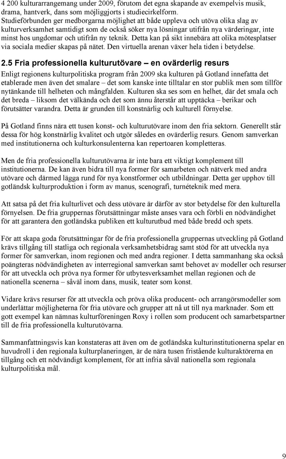 utifrån ny teknik. Detta kan på sikt innebära att olika mötesplatser via sociala medier skapas på nätet. Den virtuella arenan växer hela tiden i betydelse. 2.