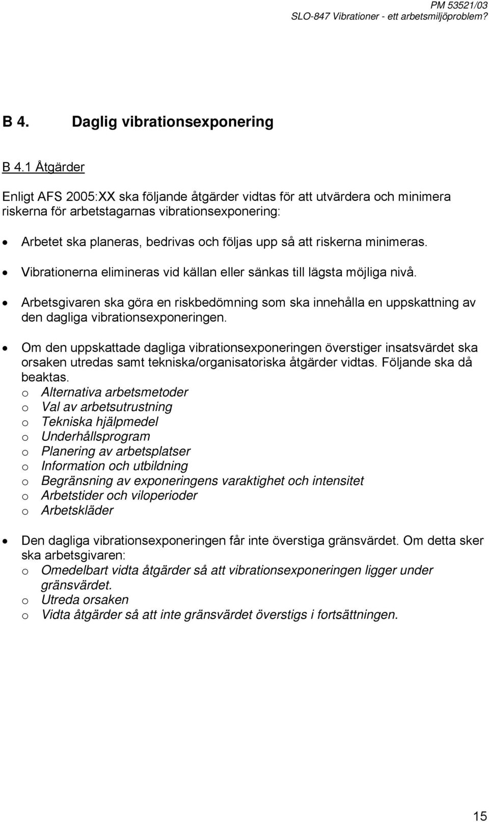 riskerna minimeras. Vibrationerna elimineras vid källan eller sänkas till lägsta möjliga nivå.