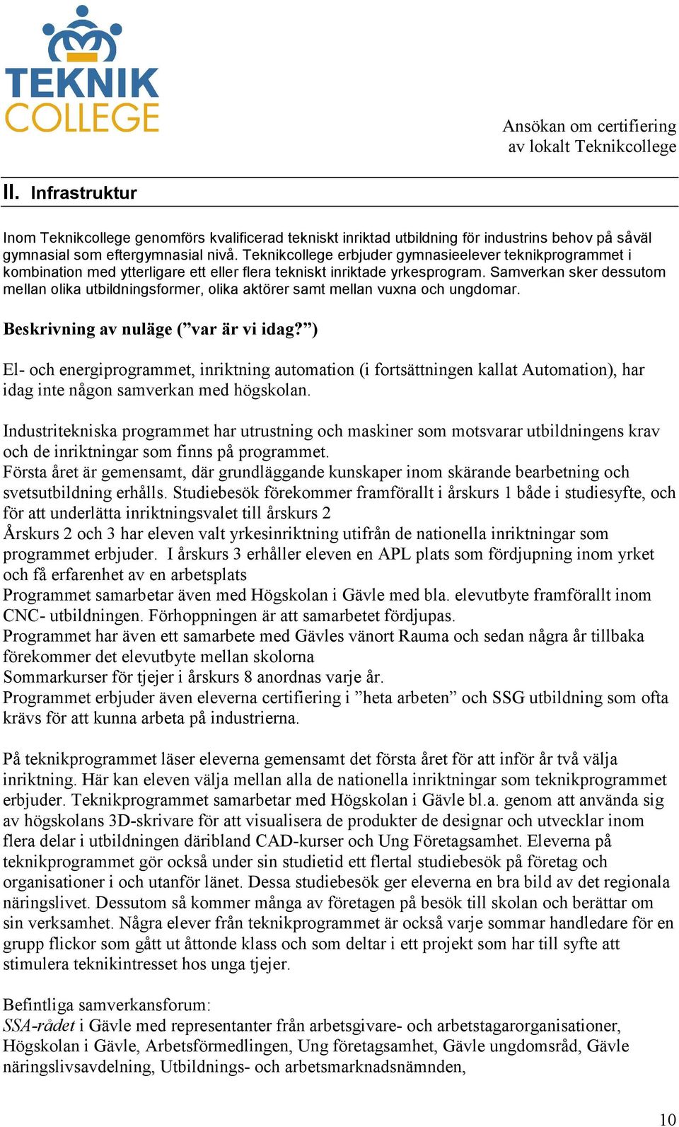 Samverkan sker dessutom mellan olika utbildningsformer, olika aktörer samt mellan vuxna och ungdomar. Beskrivning av nuläge ( var är vi idag?