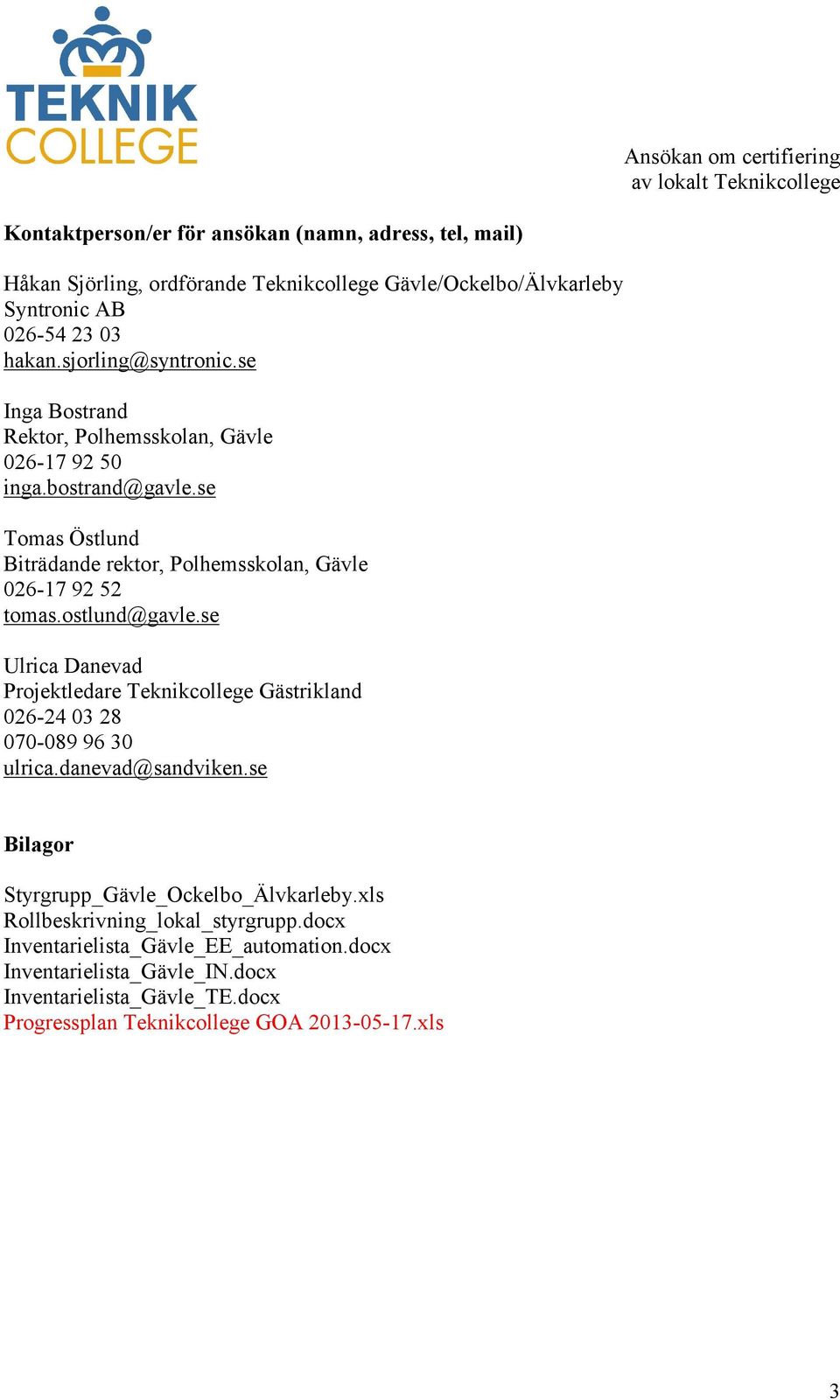 se Ulrica Danevad Projektledare Teknikcollege Gästrikland 026-24 03 28 070-089 96 30 ulrica.danevad@sandviken.se Bilagor Styrgrupp_Gävle_Ockelbo_Älvkarleby.