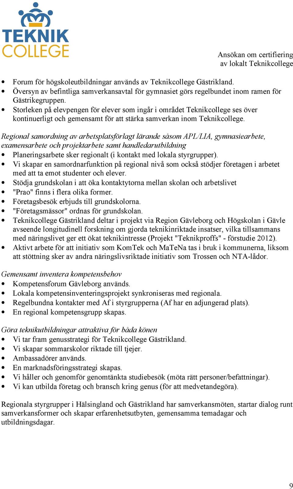 Regional samordning av arbetsplatsförlagt lärande såsom APL/LIA, gymnasiearbete, examensarbete och projektarbete samt handledarutbildning Planeringsarbete sker regionalt (i kontakt med lokala