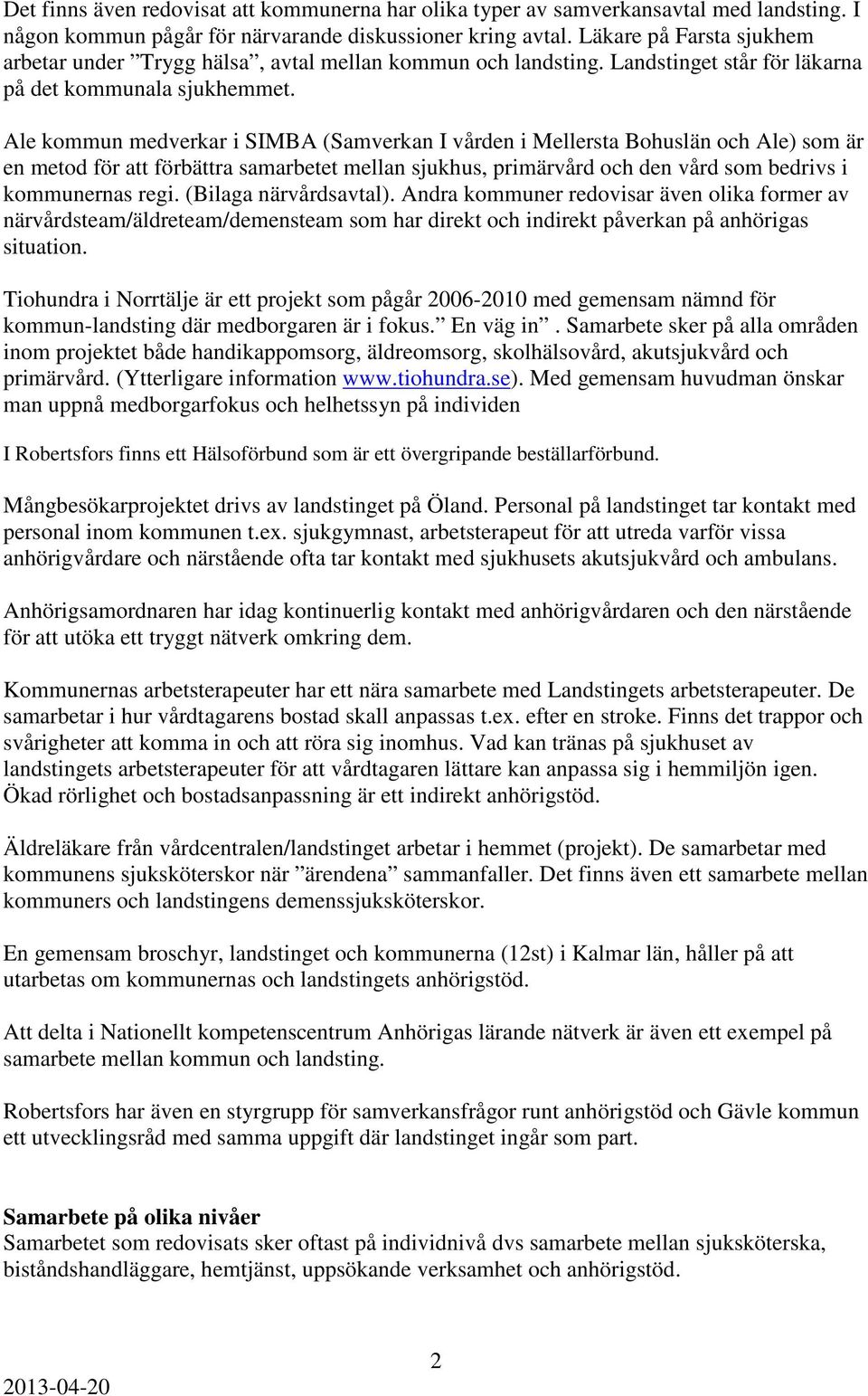 Ale kommun medverkar i SIMBA (Samverkan I vården i Mellersta Bohuslän och Ale) som är en metod för att förbättra samarbetet mellan sjukhus, primärvård och den vård som bedrivs i kommunernas regi.