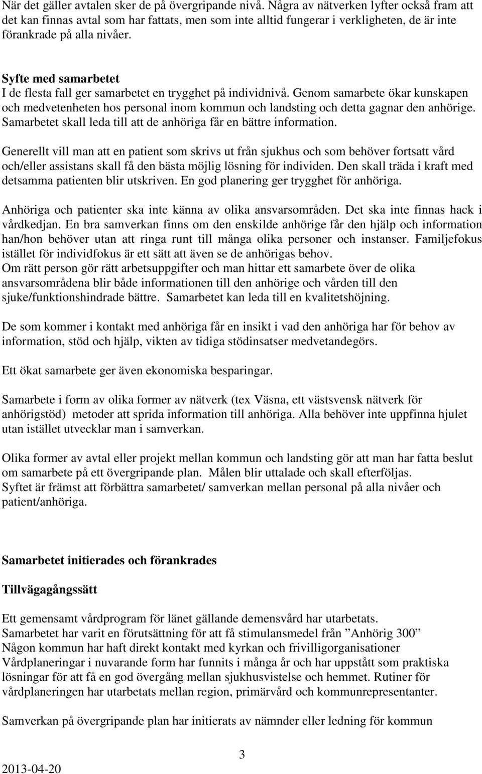 Syfte med samarbetet I de flesta fall ger samarbetet en trygghet på individnivå. Genom samarbete ökar kunskapen och medvetenheten hos personal inom kommun och landsting och detta gagnar den anhörige.