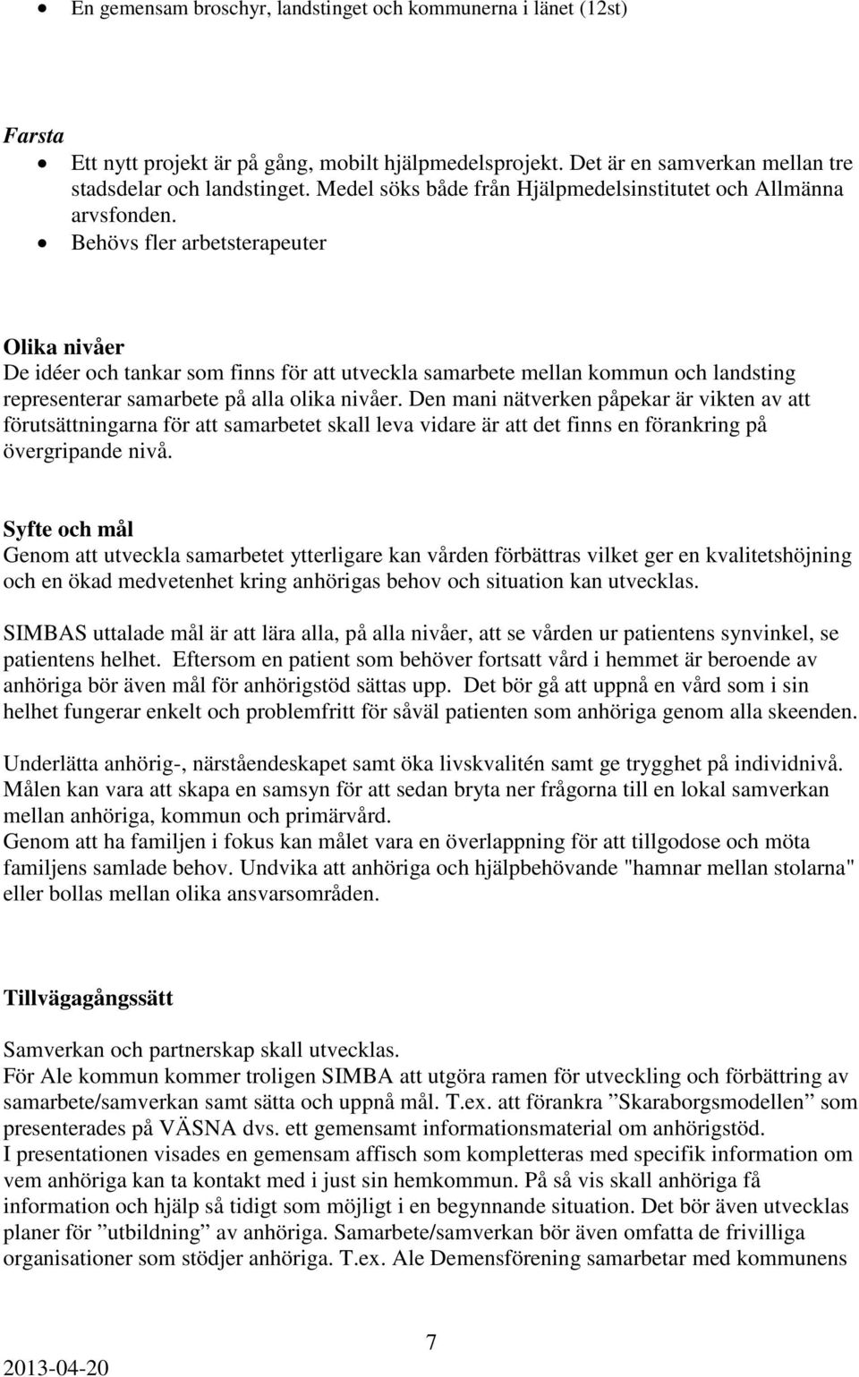 Behövs fler arbetsterapeuter Olika nivåer De idéer och tankar som finns för att utveckla samarbete mellan kommun och landsting representerar samarbete på alla olika nivåer.