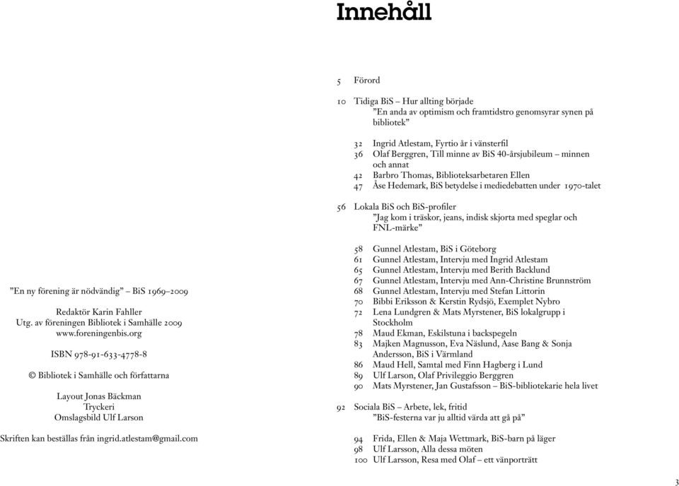 indisk skjorta med speglar och FNL-märke En ny förening är nödvändig BiS 1969 2009 Redaktör Karin Fahller Utg. av föreningen Bibliotek i Samhälle 2009 www.foreningenbis.